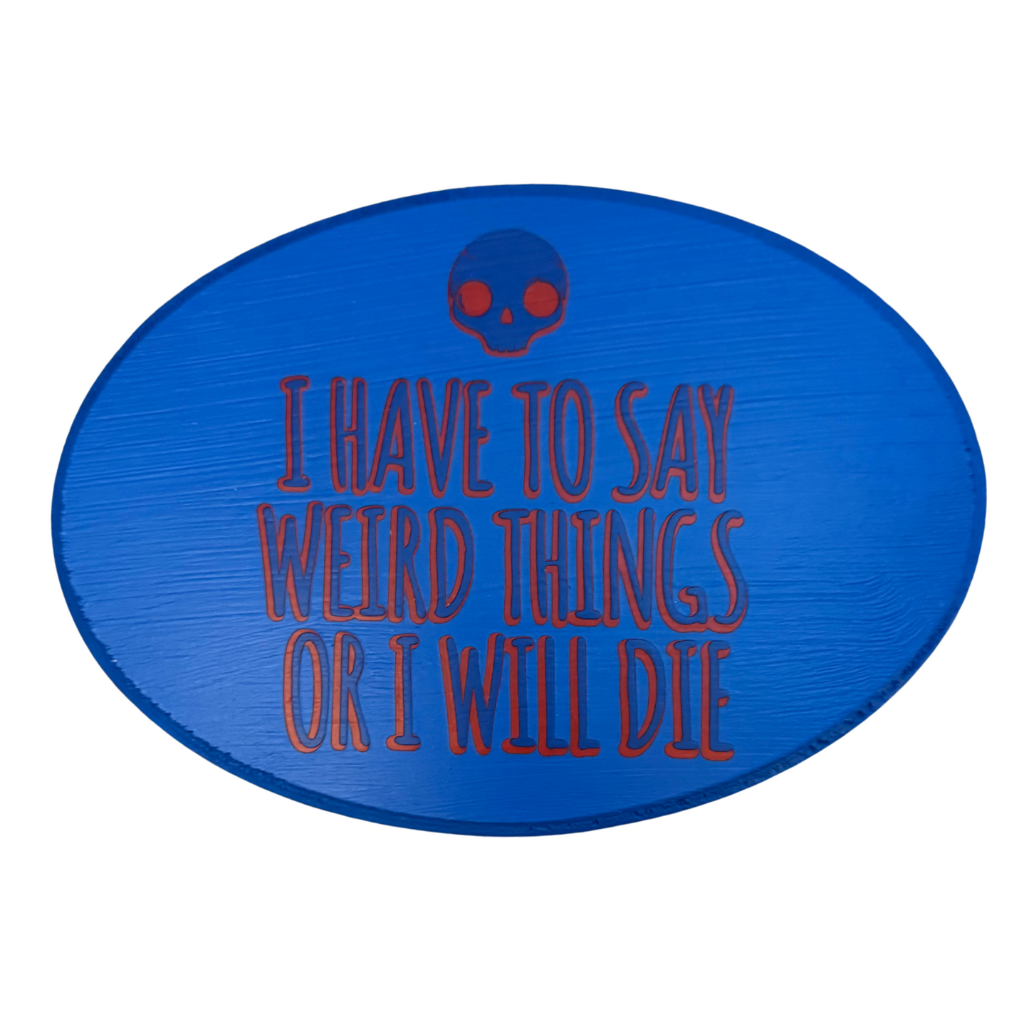 I Have to Say Weird Things Or I Will Die Sign