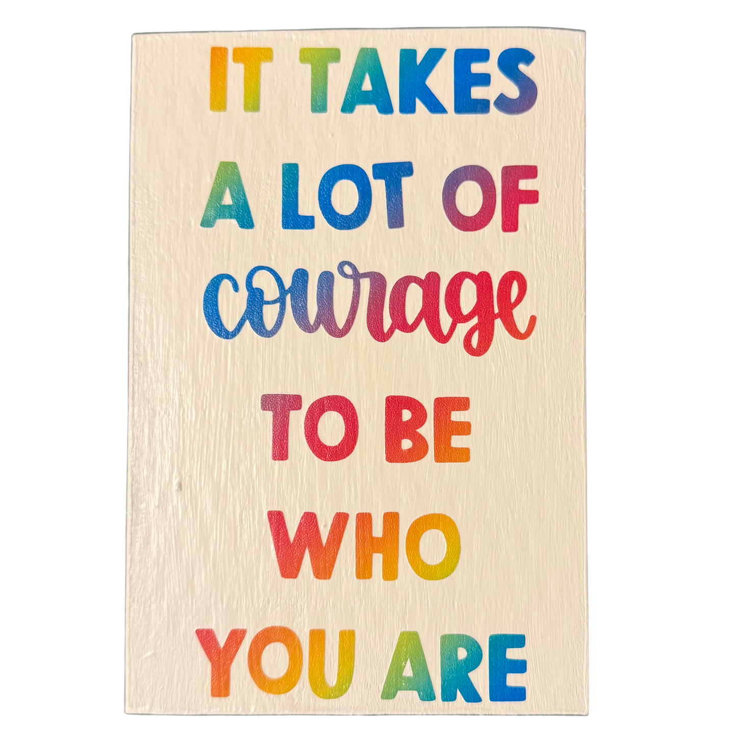 It Takes A Lot of Courage to Be Who You Are Sign