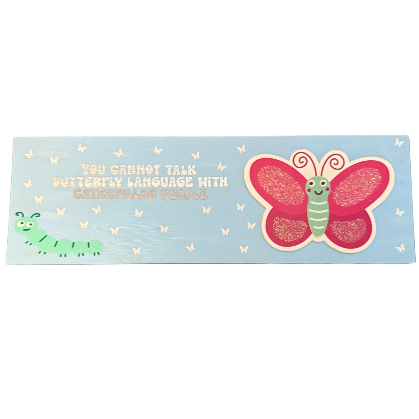 You Can't Speak Butterfly Language To Caterpillar People Sign