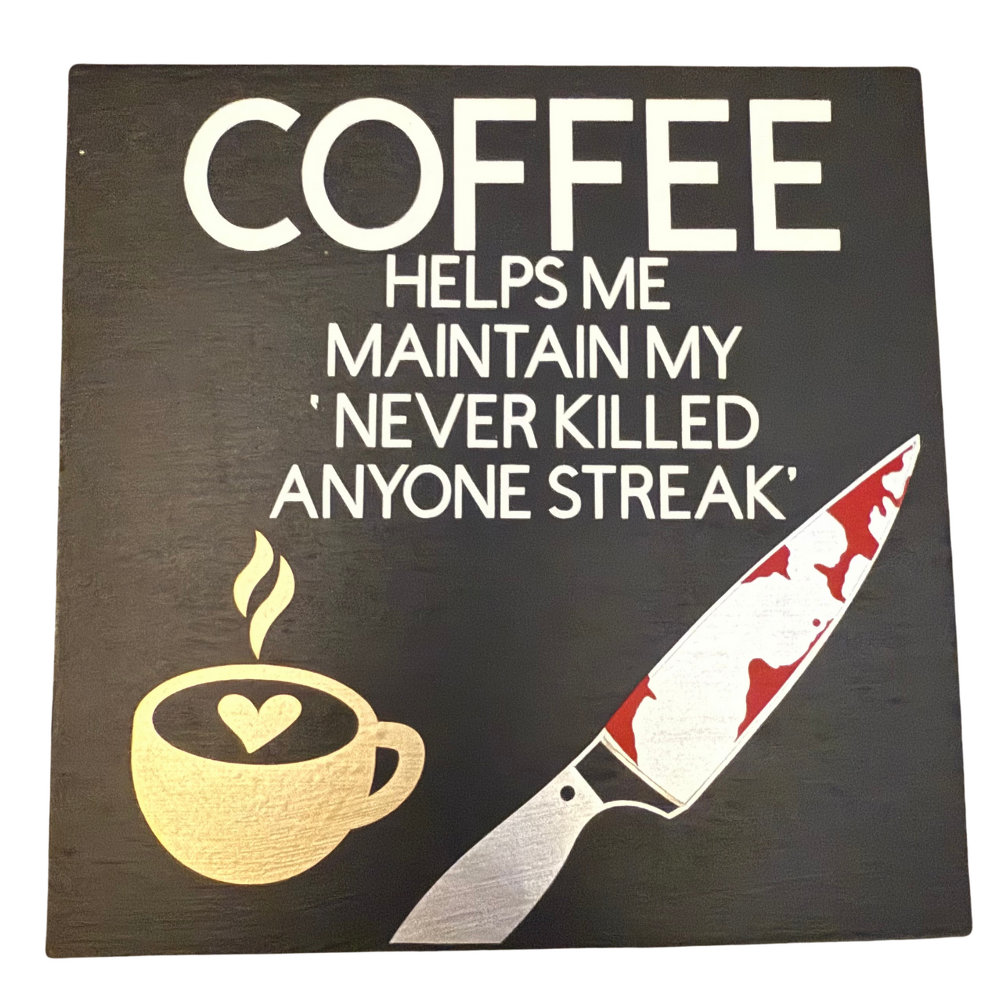 Coffee Helps Me Maintain My Never Killed Anyone Streak Free Standing Sign