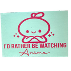 I’d Rather Be Watching Anime Sign