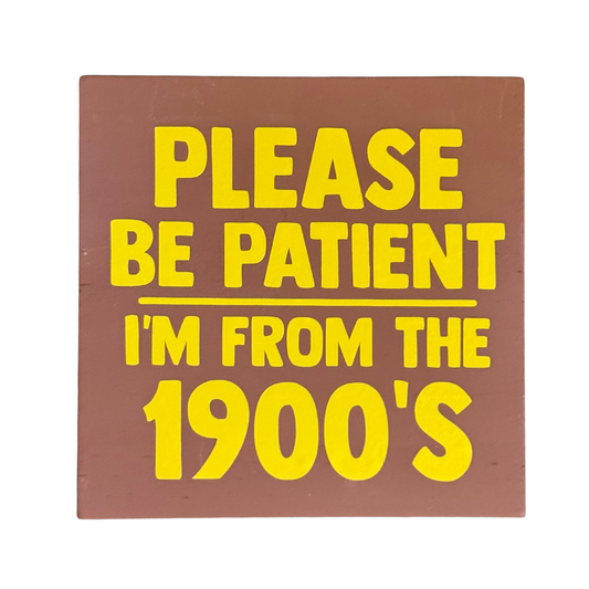 Please Be Patient. I'm From the 1900s Sign