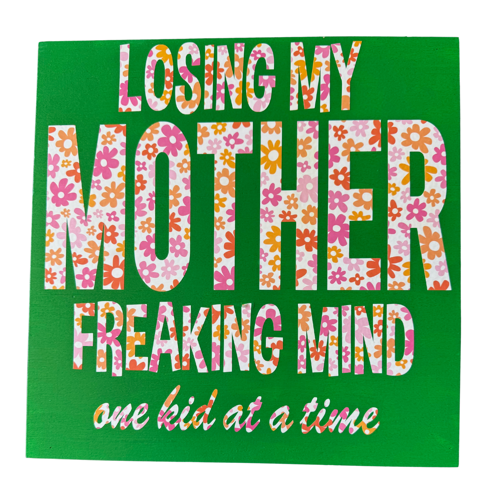 Losing My Mother Freaking Mind One Kid at a Time! Sign