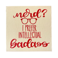 Nerd? I Prefer Intellectual Badass Sign