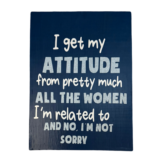 I Get My Attitude from All the Women I'm Related To Sign