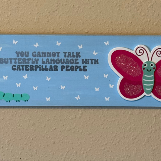 You Can't Speak Butterfly Language To Caterpillar People Sign