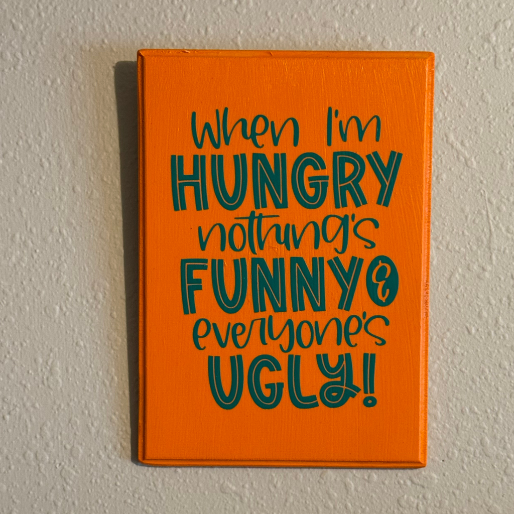 When I’m Hungry Nothing's Funny And Everyone's Ugly Sign