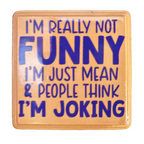 I'm Really Not Funny.  I'm Just Mean & People Think I'm Joking Sign