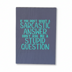If You Don't Want a Sarcastic Answer, Don't Ask Me a Stupid Question Sign