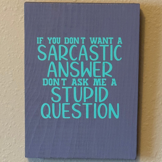 If You Don't Want a Sarcastic Answer, Don't Ask Me a Stupid Question Sign