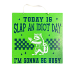 Today is Slap an Idiot Day I'm Gonna Be Busy Sign