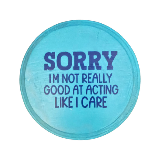 Sorry I'm Not Really Good At Acting Like I Care Sign