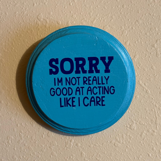 Sorry I'm Not Really Good At Acting Like I Care Sign