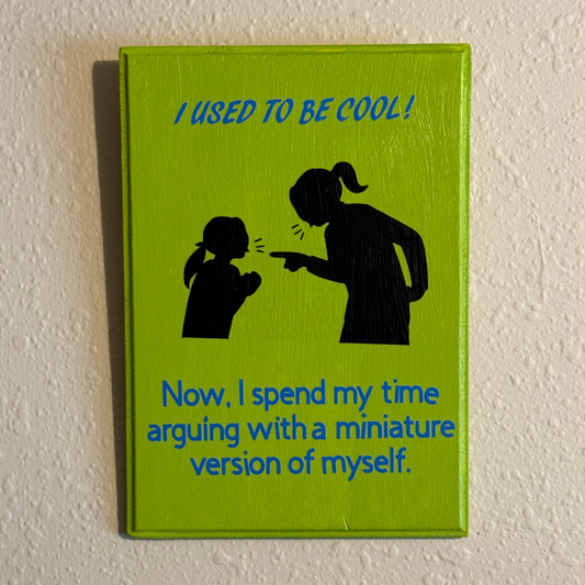I Used To Be Cool!  Now I Spend My Time Arguing With A Miniature Version Of Myself Sign