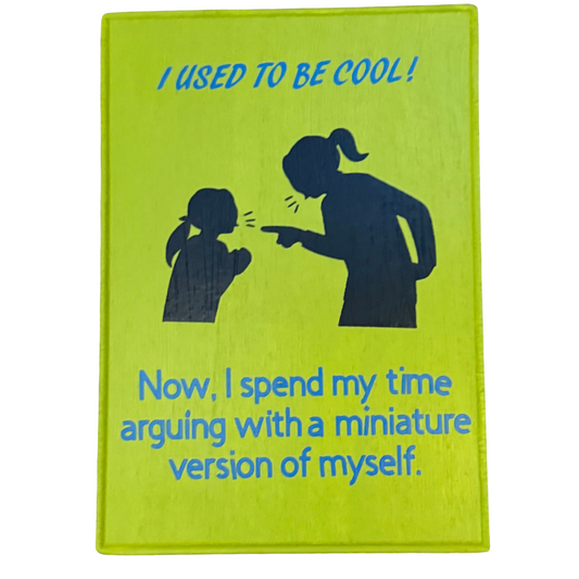 I Used To Be Cool!  Now I Spend My Time Arguing With A Miniature Version Of Myself Sign