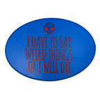 I Have to Say Weird Things Or I Will Die Sign