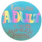 Being an Adult is the Dumbest Thing I've Ever Done Sign