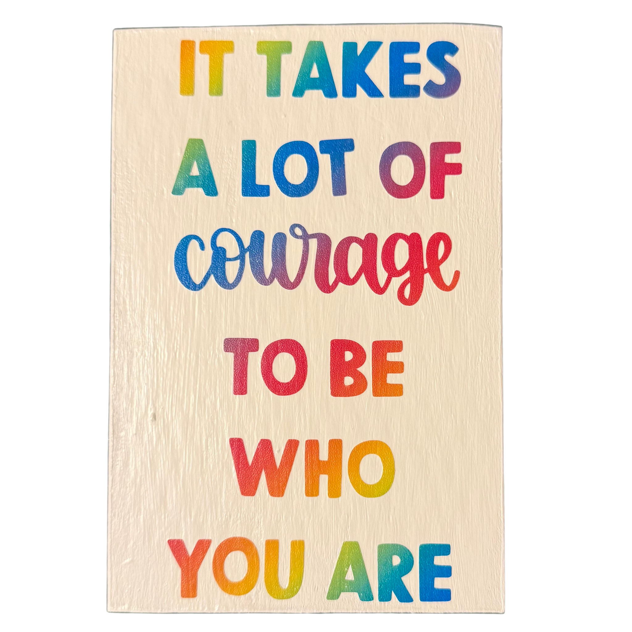 It Takes A Lot of Courage to Be Who You Are Sign