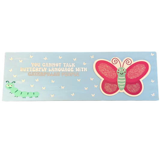 You Can't Speak Butterfly Language To Caterpillar People Sign