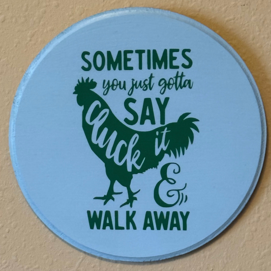 Sometimes You Just Gotta Say Cluck It & Walk Away Sign