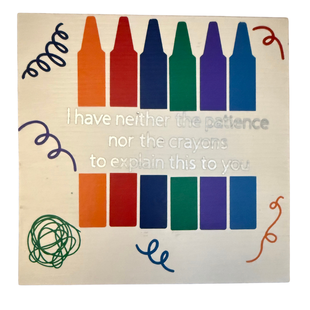 I Have Neither the Patience Nor the Crayons to Explain This to You Free Standing Sign