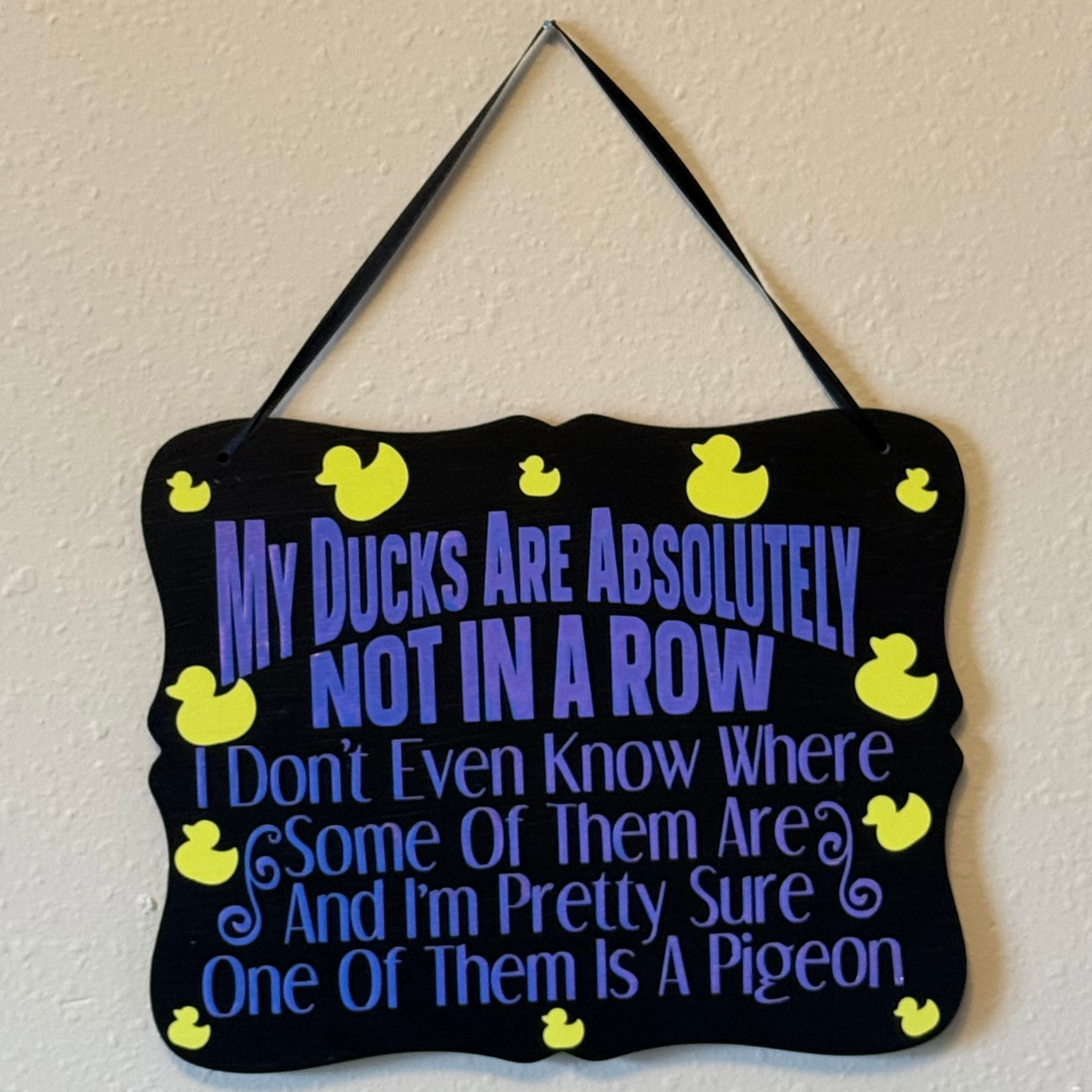 My Ducks Are Absolutely Not In A Row Sign