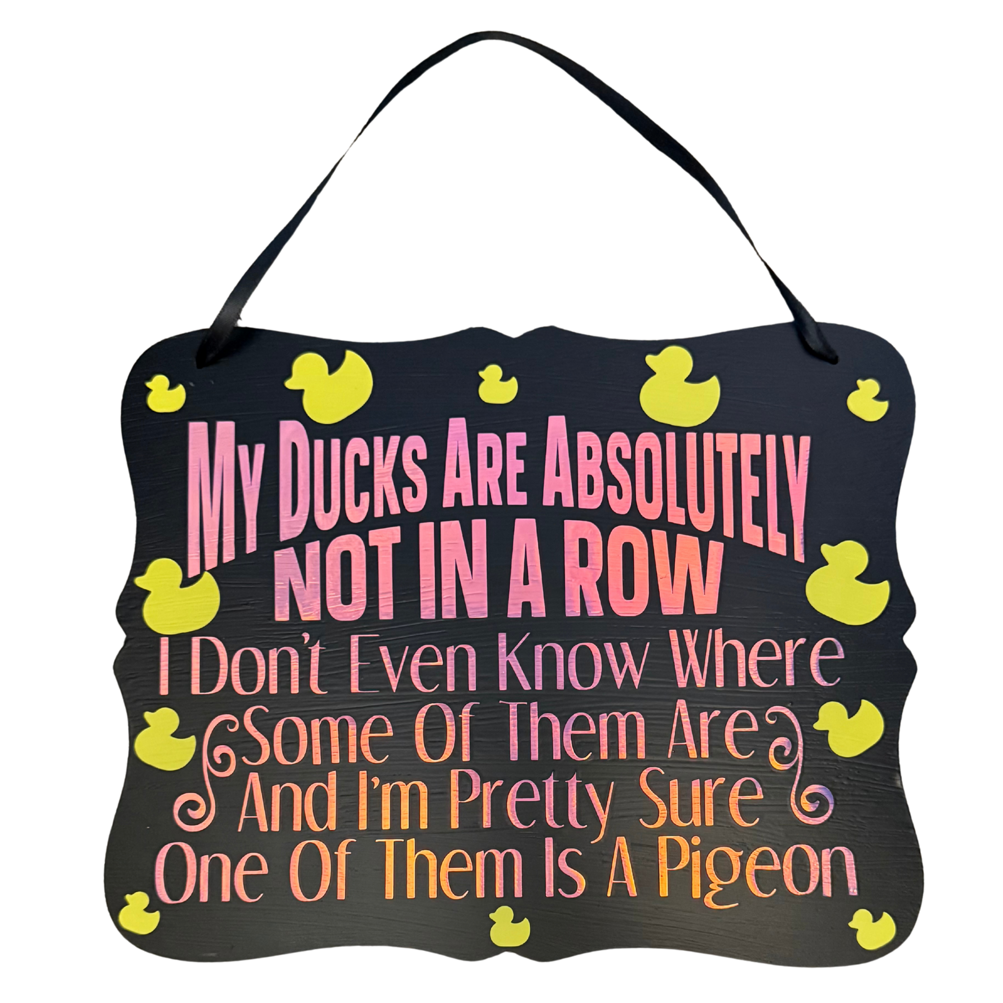 My Ducks Are Absolutely Not In A Row Sign