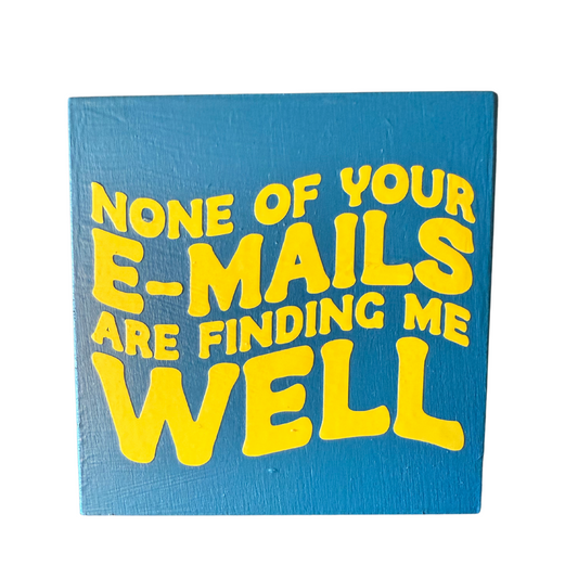 None Of Your E-Mails Are Finding Me Well Sign