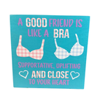 A Good Friend Is Like A Bra Supportive, Uplifting And Close To Your Heart Sign