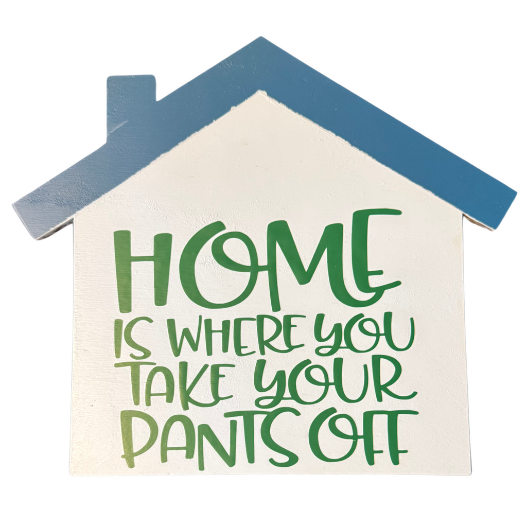 Home Is Where You Take Your Pants Off Sign