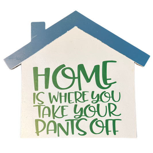 Home Is Where You Take Your Pants Off Sign