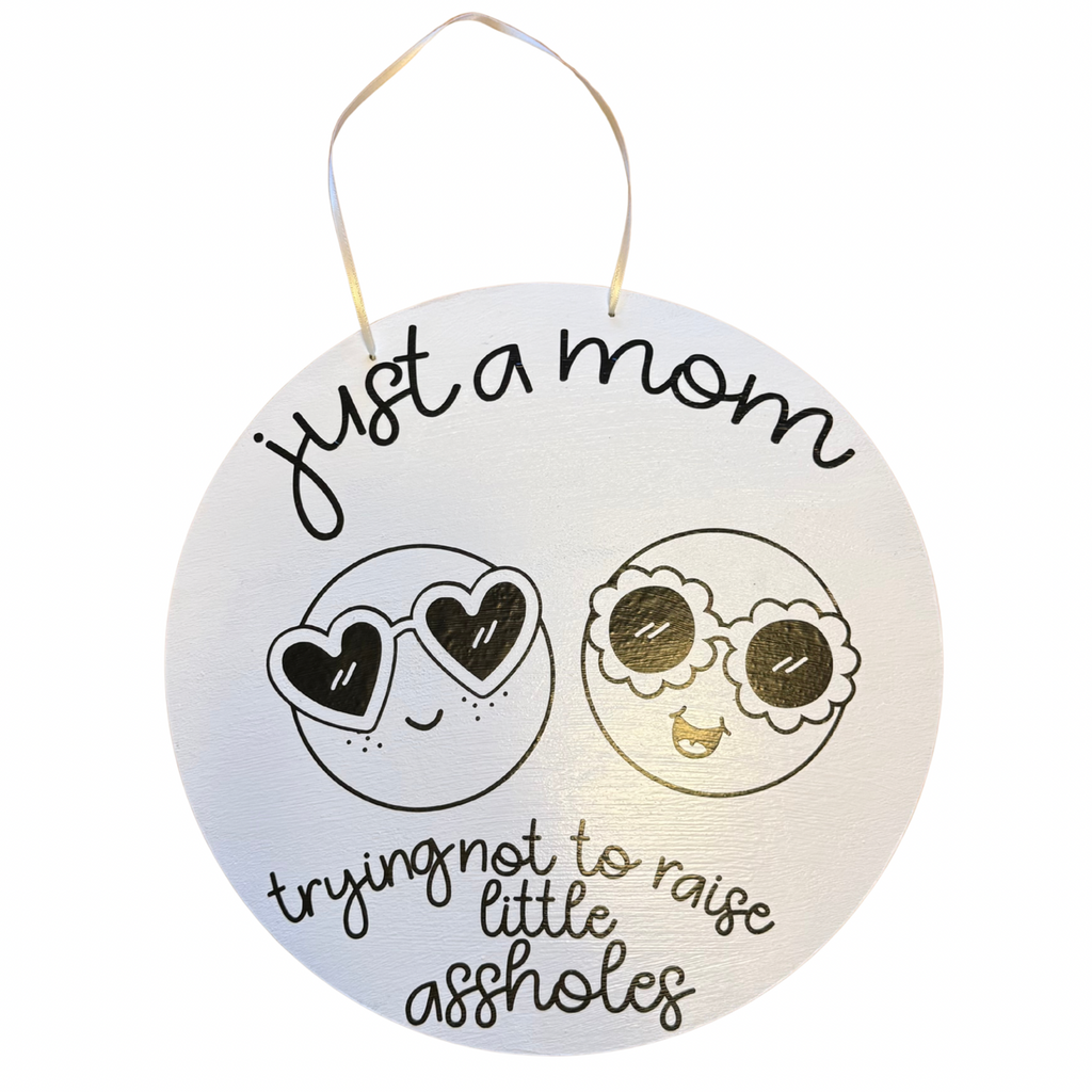 Just a Mom Trying Not to Raise Little Assholes Sign