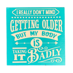 I Don't Mind Getting Older But My Body Is Taking It Badly Sign