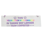 This "Killing Them With Kindness" Is Taking Way Longer Than I Expected Sign