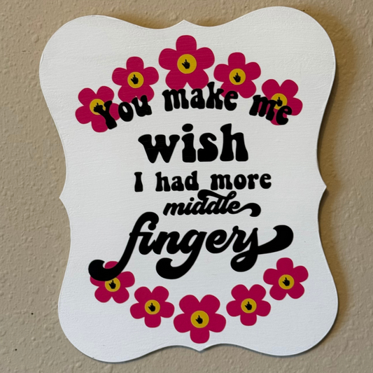 You Make Me Wish I Had More Middle Fingers Sign