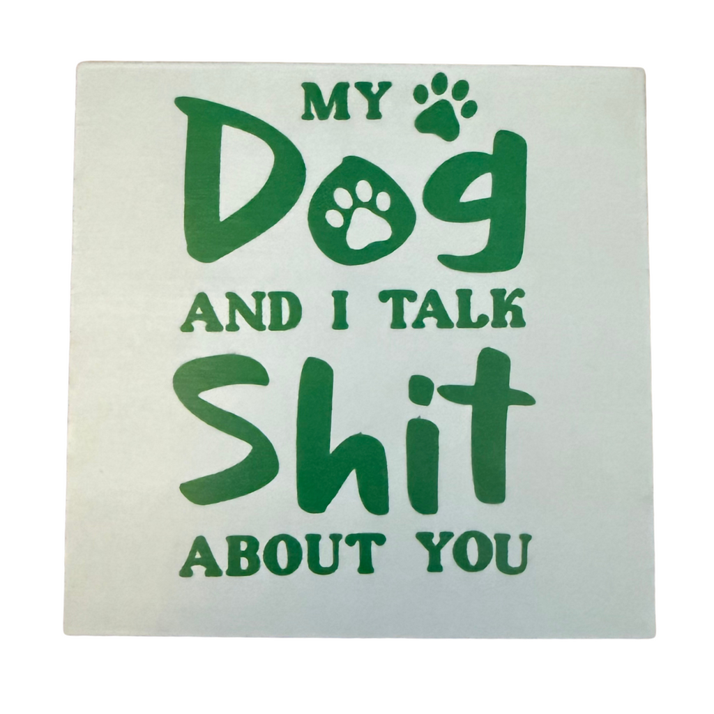 My Dog and I Talk Shit About You Free Standing Novelty Sign