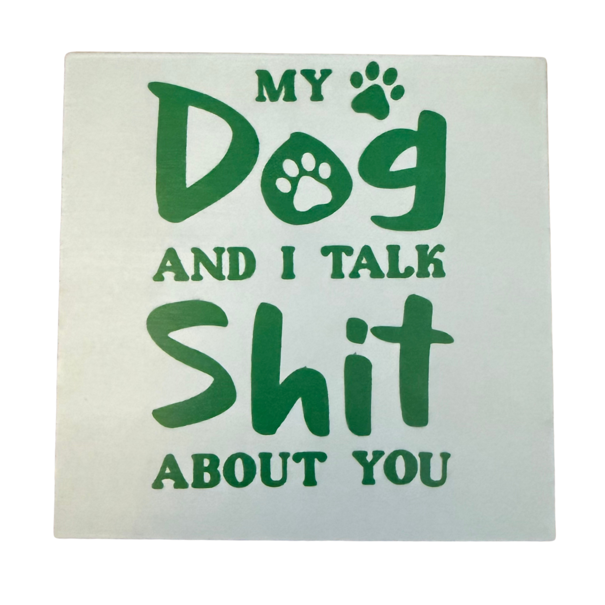 My Dog and I Talk Shit About You Free Standing Novelty Sign