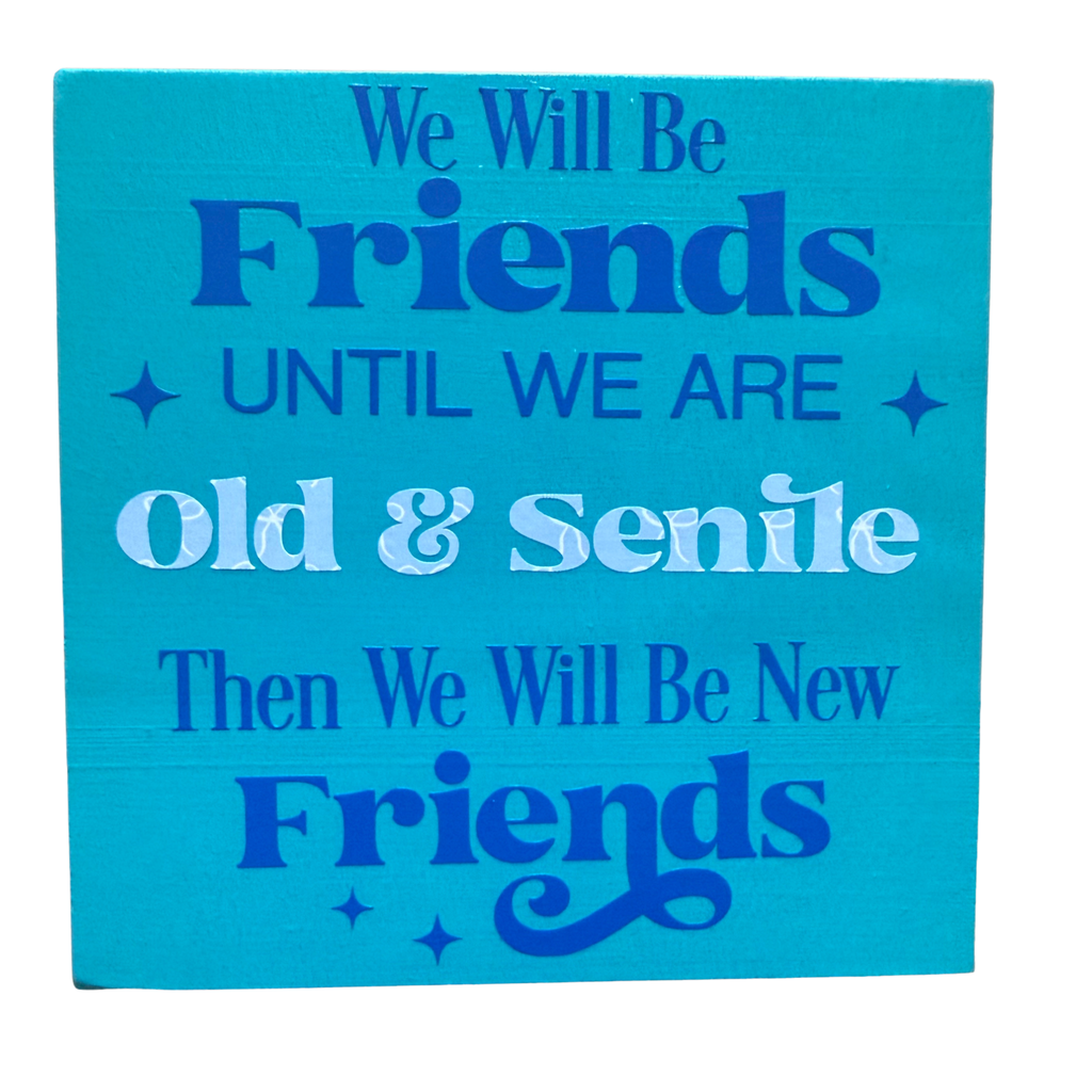 We Will Be Friends Until We Are Old and Senile Sign