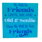 We Will Be Friends Until We Are Old and Senile Sign