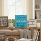 We Will Be Friends Until We Are Old and Senile Sign