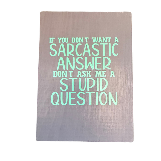 If You Don't Want a Sarcastic Answer, Don't Ask Me a Stupid Question Sign