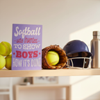 Softball Was Invented to Show Boys How It's Done Sign