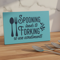 Spooning Leads to Forking So Use Condiments Sign