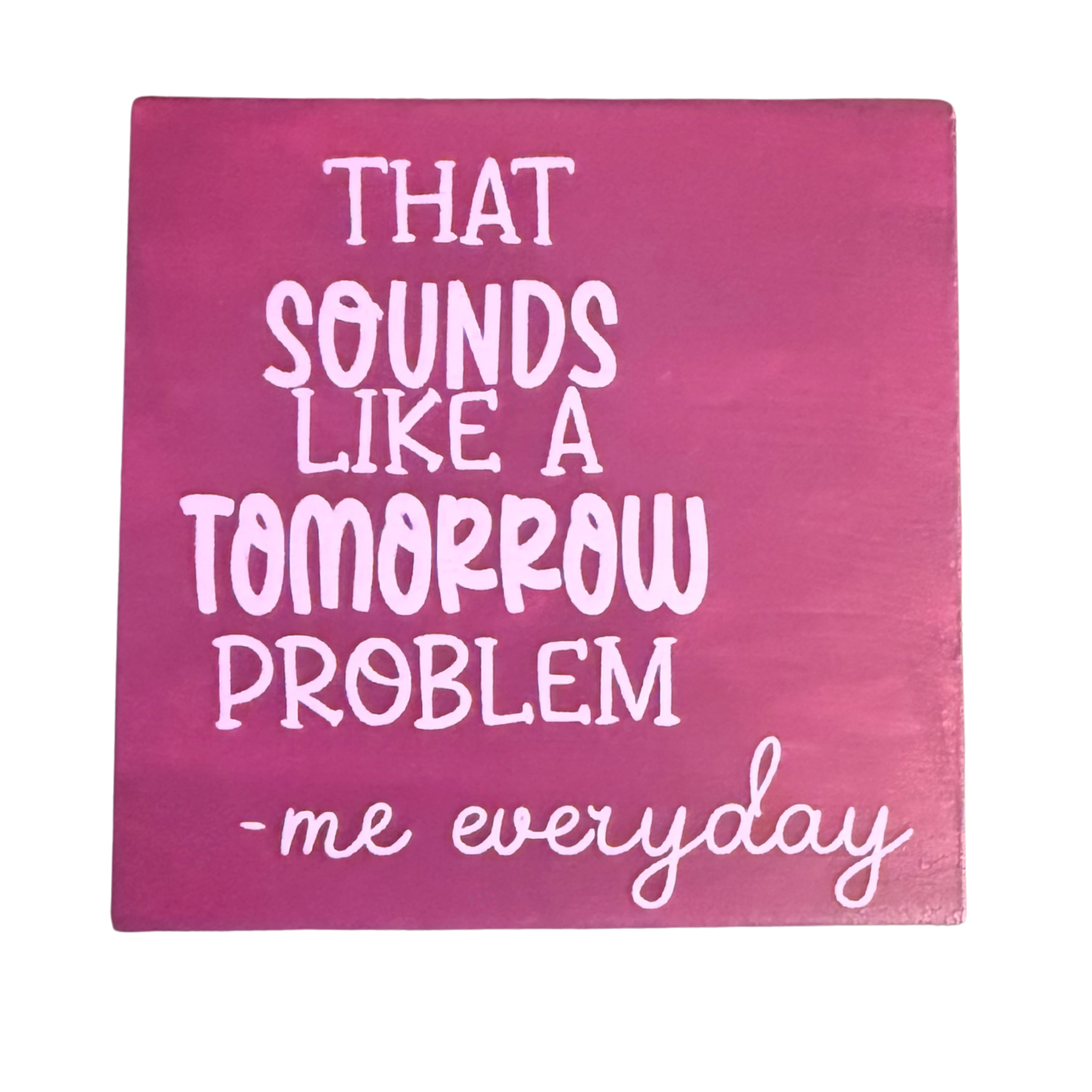 That Sounds Like A Tomorrow Problem Sign