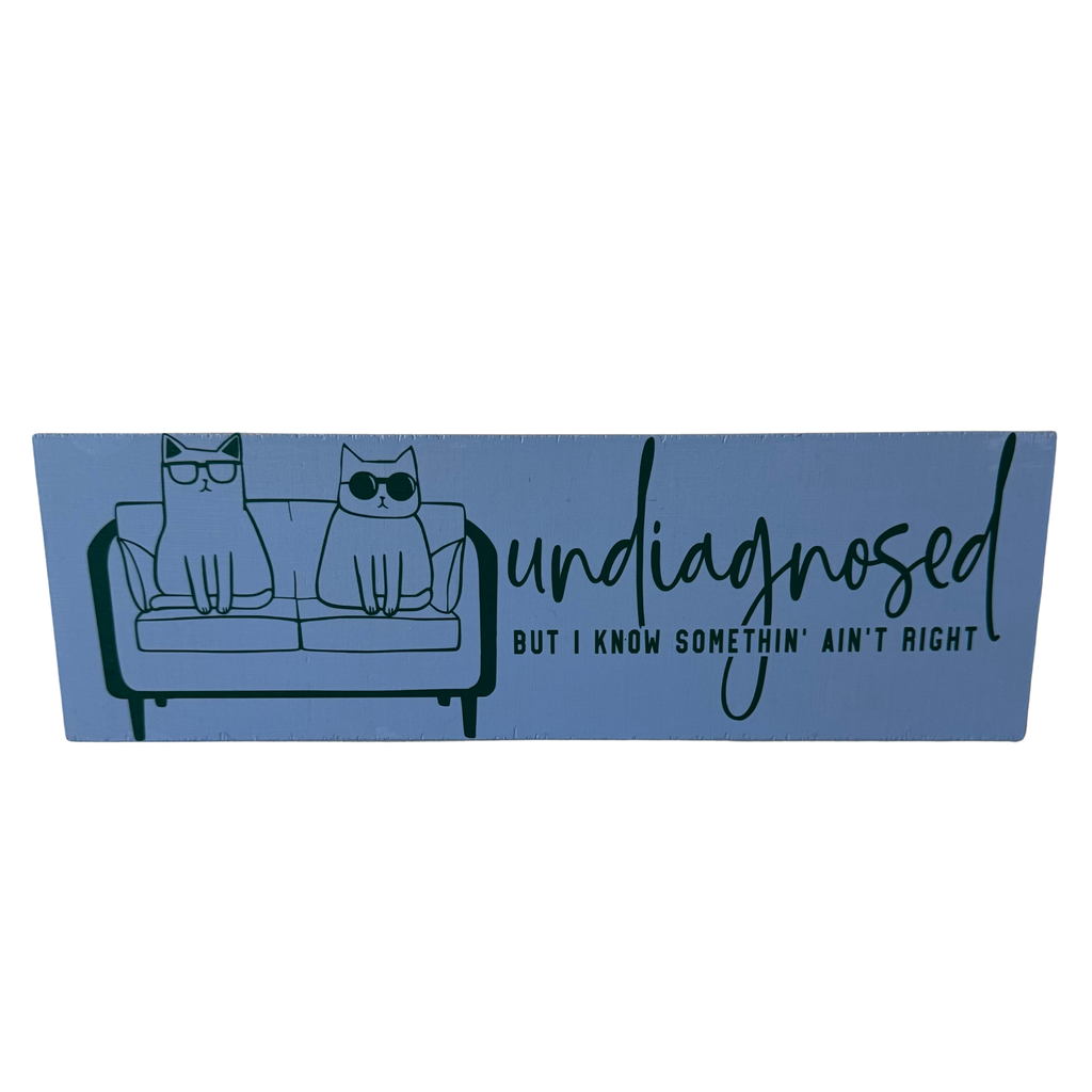 Undiagnosed But I Know Somethin' Ain't Right Sign