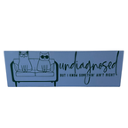 Undiagnosed But I Know Somethin' Ain't Right Sign