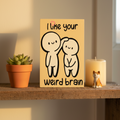 I Like Your Weird Brain Sign