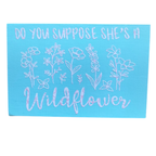 Do You Suppose She's a Wildflower Sign